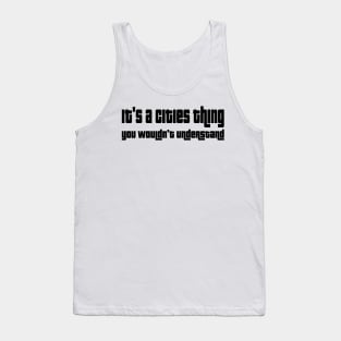 It's a cities thing, you wouldn't understand. Tank Top